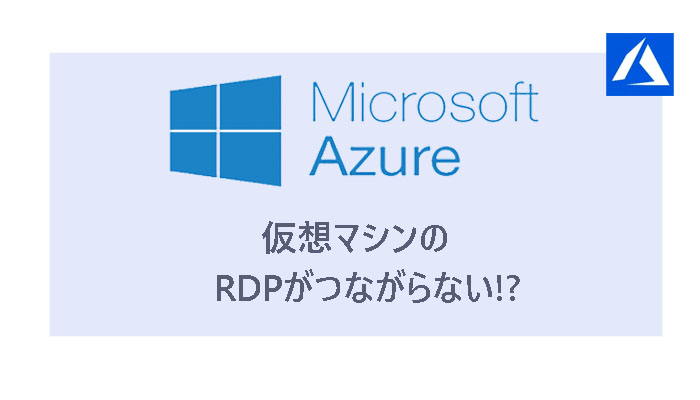 Azure【仮想マシン】RDPがつながらない!?簡単解決方法！